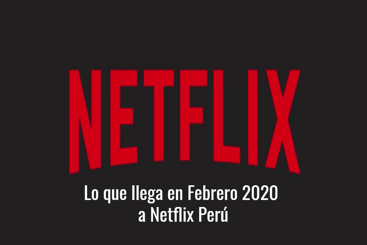febrero 2020 a netflix perú