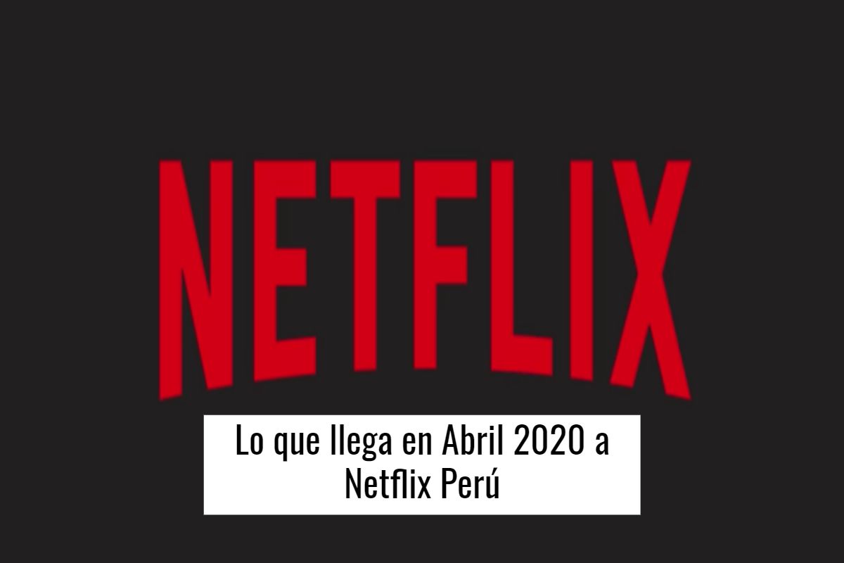 Lo que llega en Abril 2020 a Netflix Perú