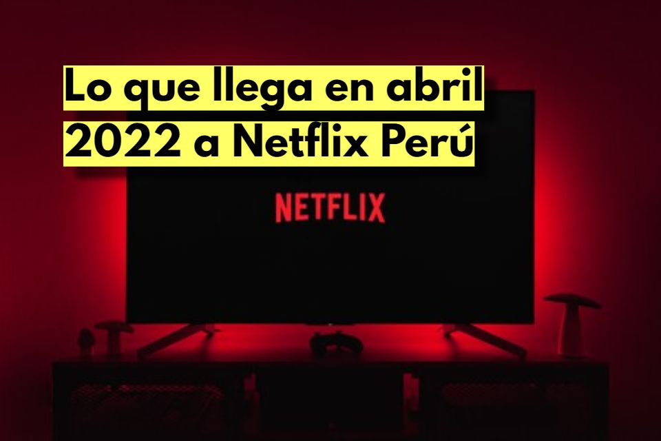 Lo que llega en abril 2022 a Netflix Perú