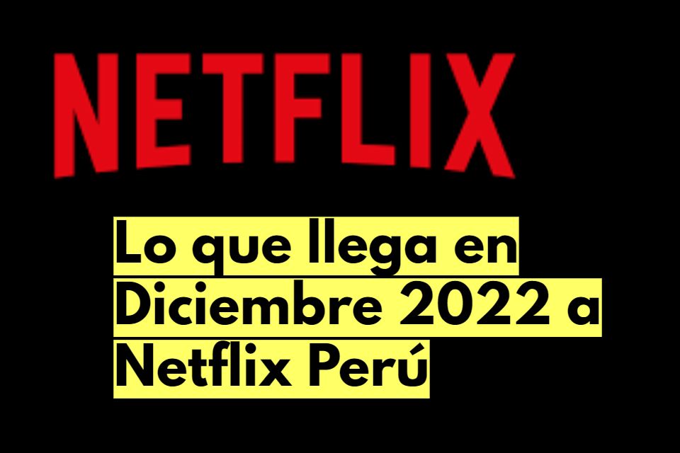 Lo que llega en Diciembre 2022 a Netflix Perú