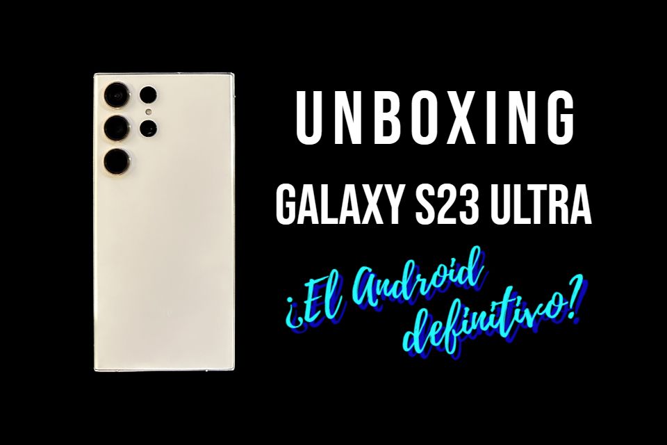 Unboxing del Samsung Galaxy S23 Ultra