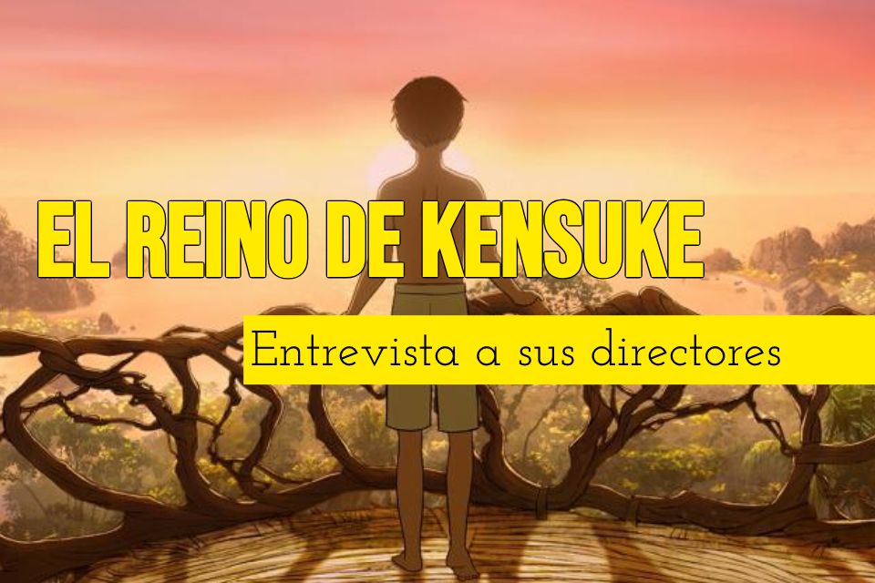 Entrevista a los directores de EL REINO DE KENSUKE, gracias a Cinetopía