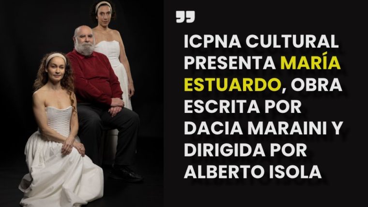 ICPNA CULTURAL PRESENTA MARÍA ESTUARDO, OBRA ESCRITA POR DACIA MARAINI Y DIRIGIDA POR ALBERTO ISOLA